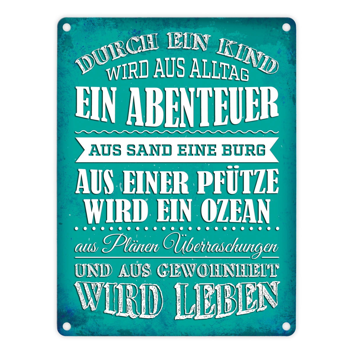 Metallschild mit Spruch: Durch ein Kind wir aus Alltag ...