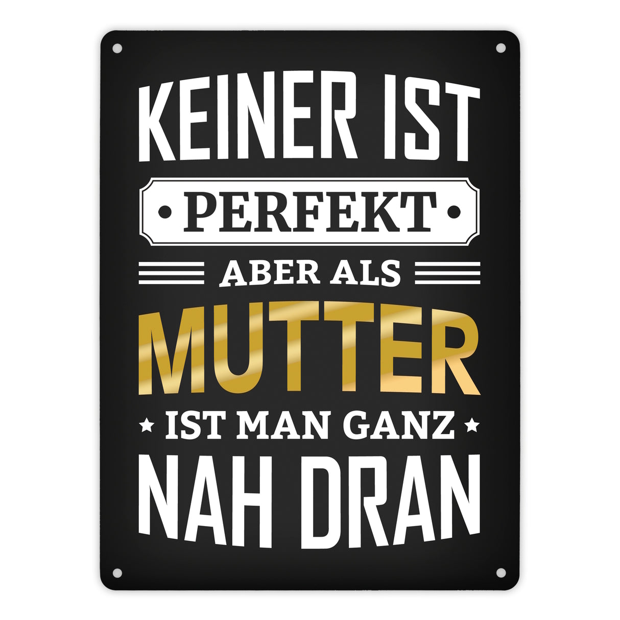 Metallschild mit Spruch: Keiner ist perfekt, aber als Mutter ist man ganz nah dran
