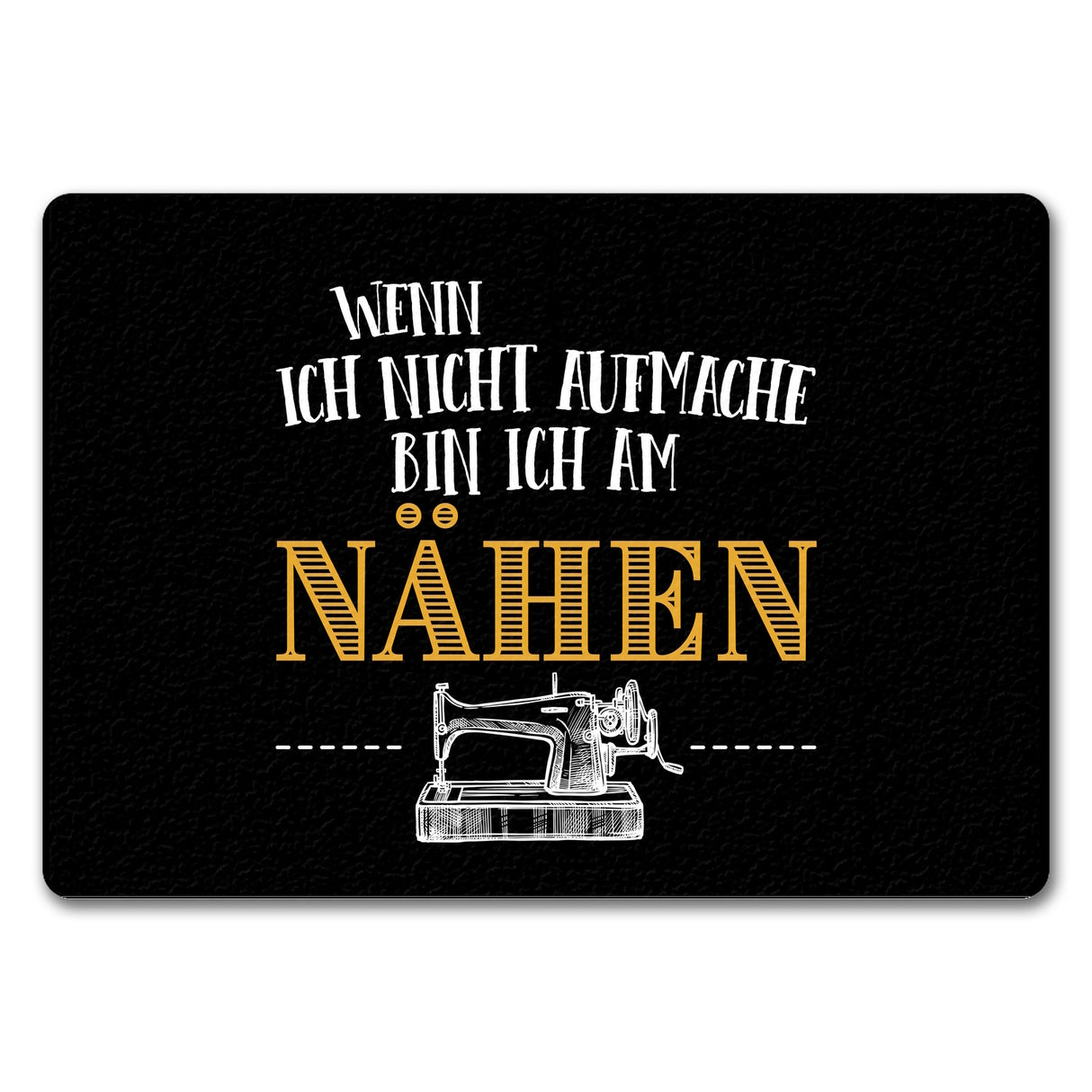 Wenn ich nicht aufmache bin ich am nähen Fußmatte