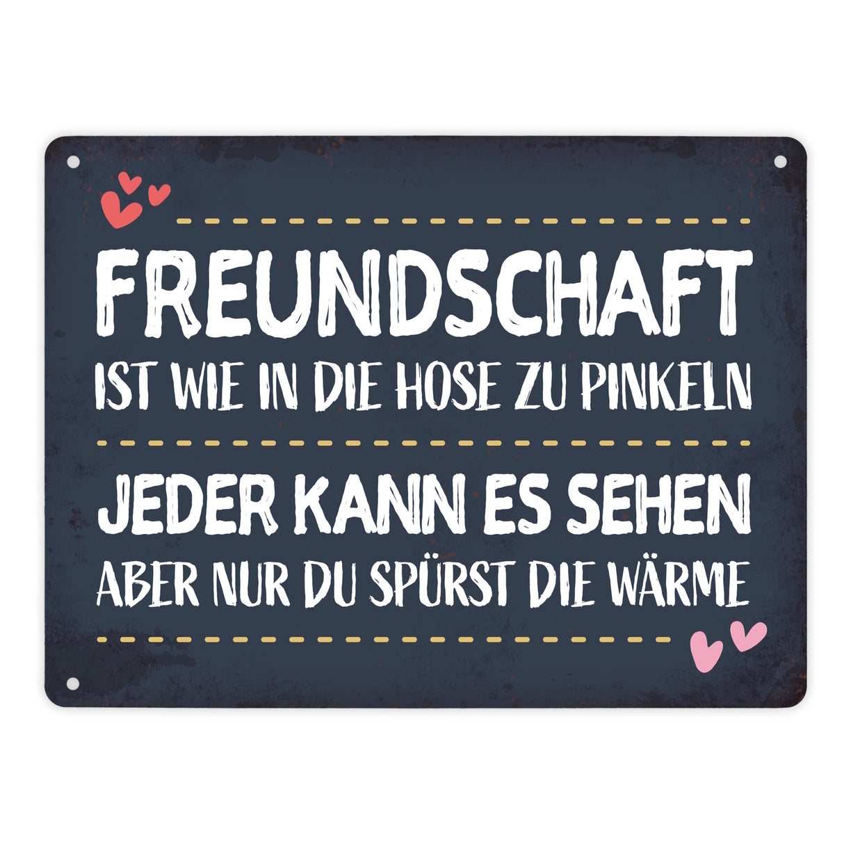 Freundschaft ist wie in die Hose zu pinkeln… Metallschild