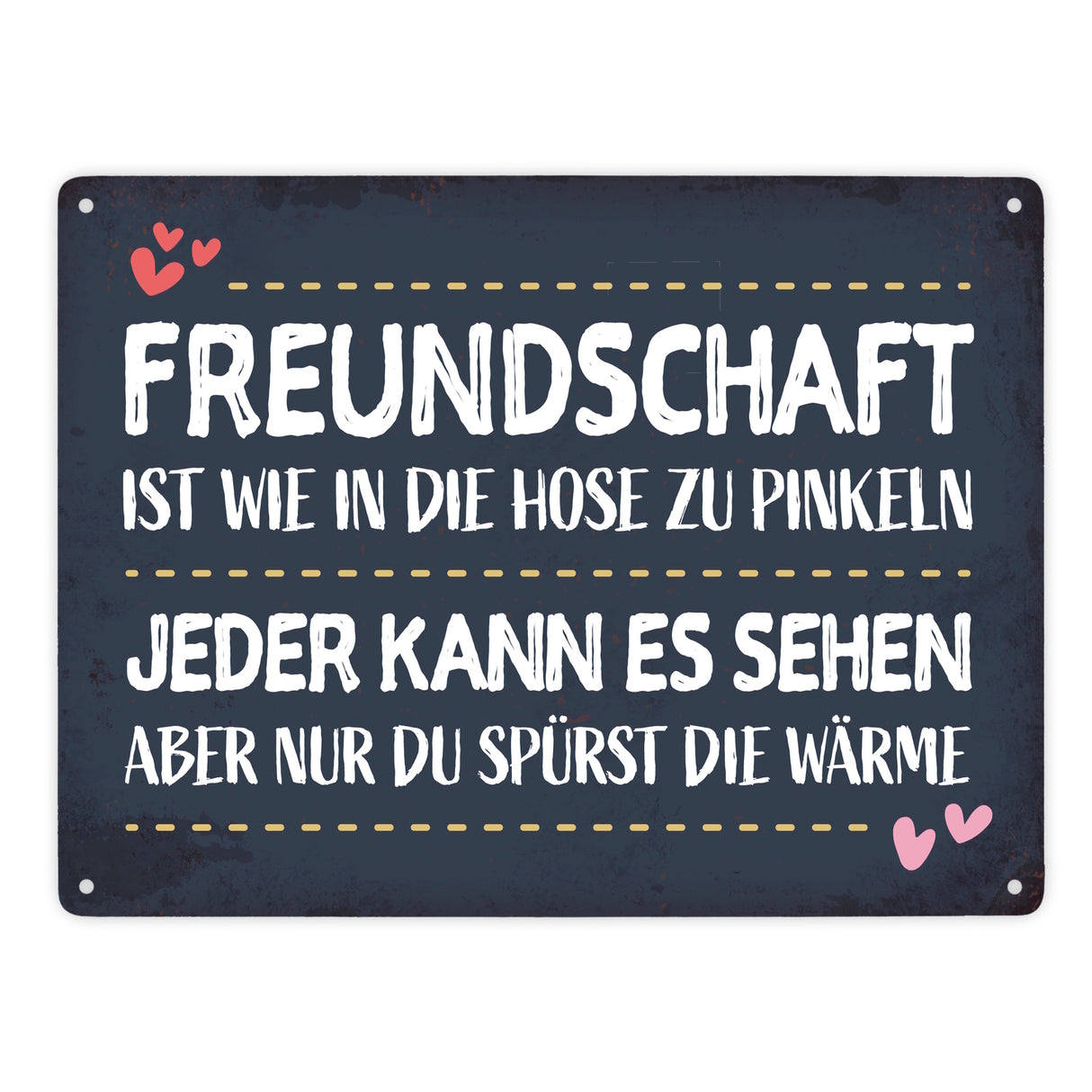 Freundschaft ist wie in die Hose zu pinkeln… Metallschild
