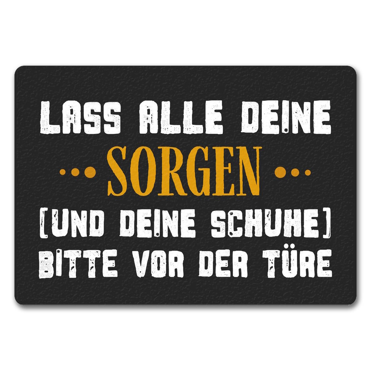 Lass deine Sorgen und Schuhe vor der Türe Fußmatte