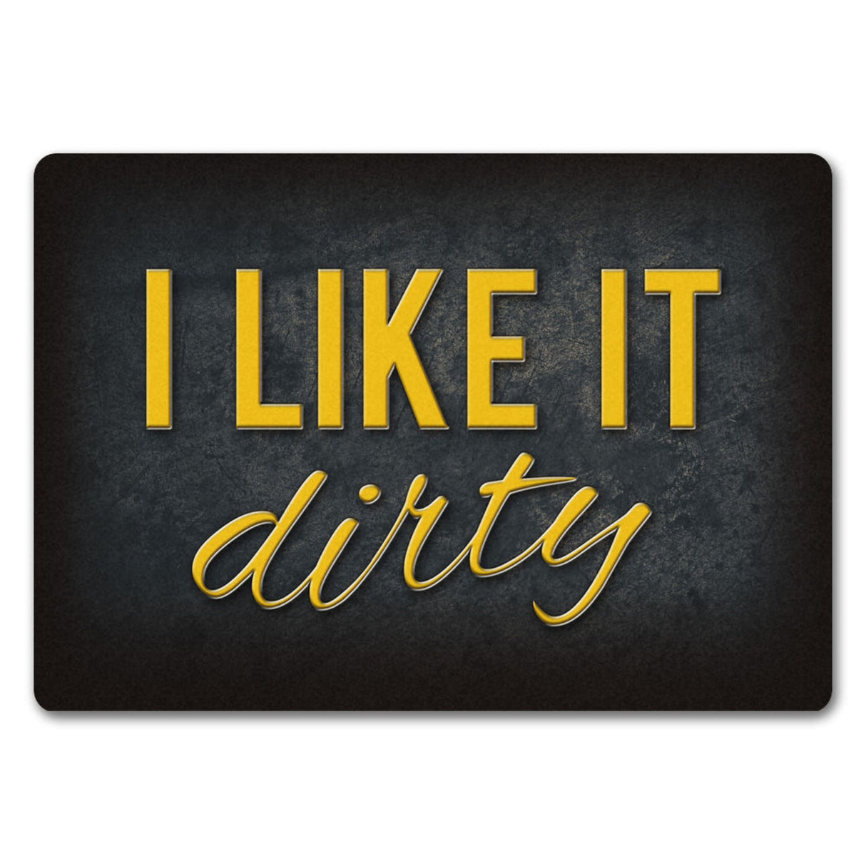 I like it dirty Fußmatte - Dreck dreckig Schmutz schmutzig Haustüre Türe Schuhe Schuh putzen