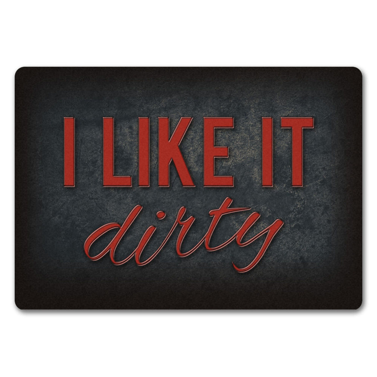 I like it dirty Fußmatte - Dreck dreckig Schmutz schmutzig Haustüre Türe Schuhe Schuh putzen