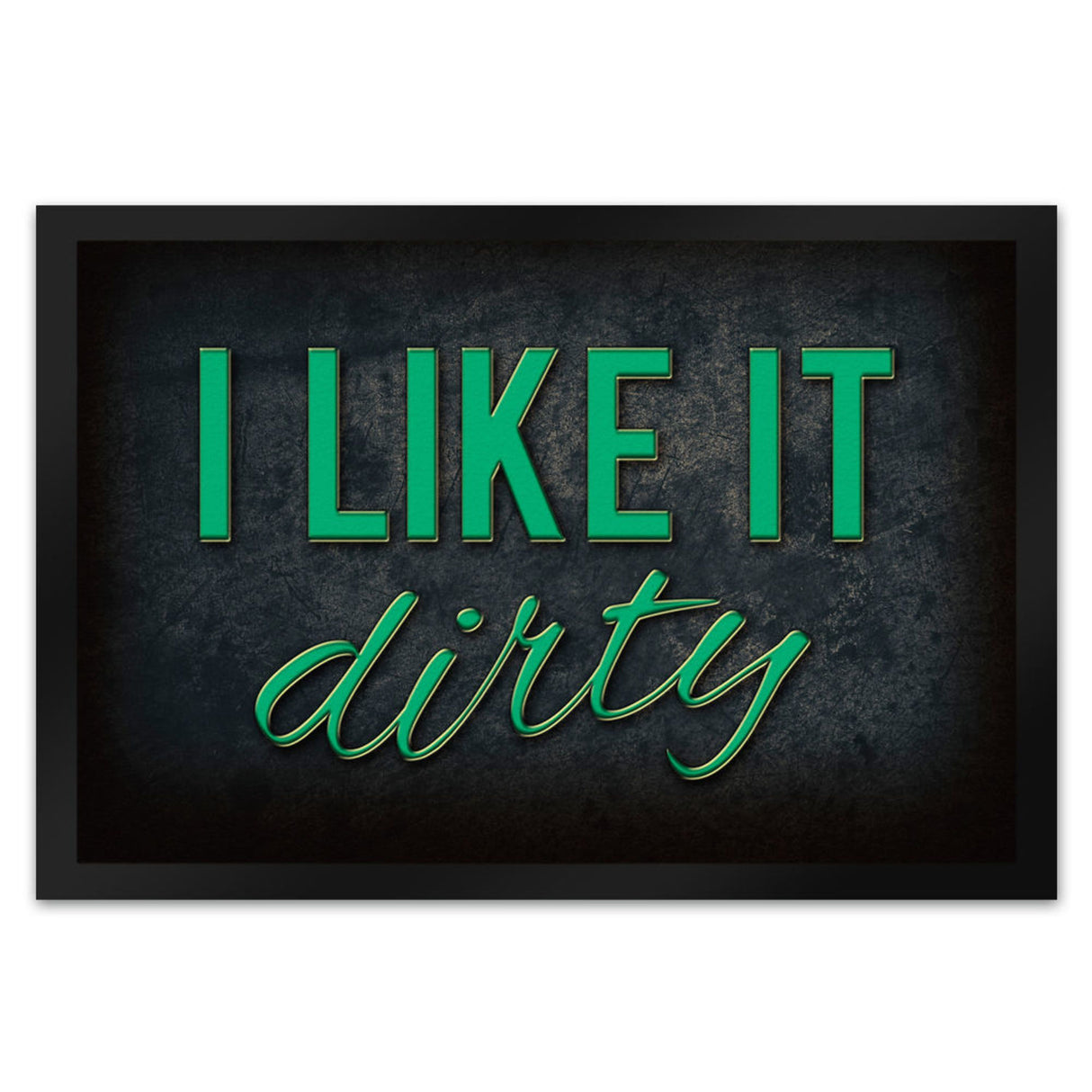 I like it dirty Fußmatte - Dreck dreckig Schmutz schmutzig Haustüre Türe Schuhe Schuh putzen