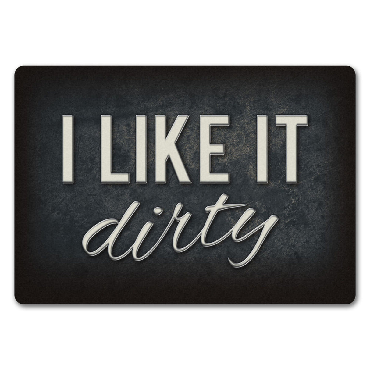 I like it dirty Fußmatte - Dreck dreckig Schmutz schmutzig Haustüre Türe Schuhe Schuh putzen