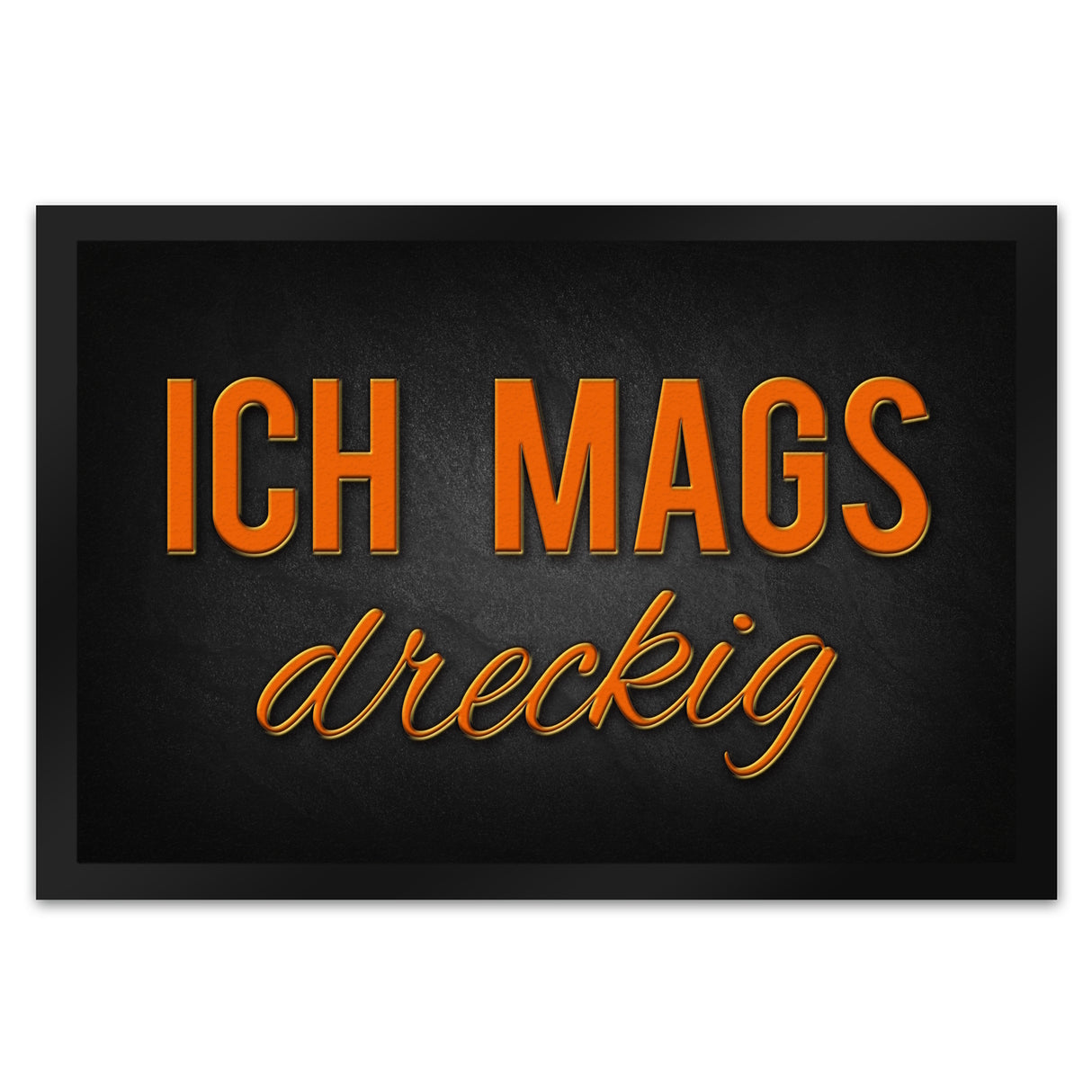 Ich mags dreckig Fußmatte - Dreck Schmutz schmutzig Haustüre Wohnungstür Schuh Schuhe