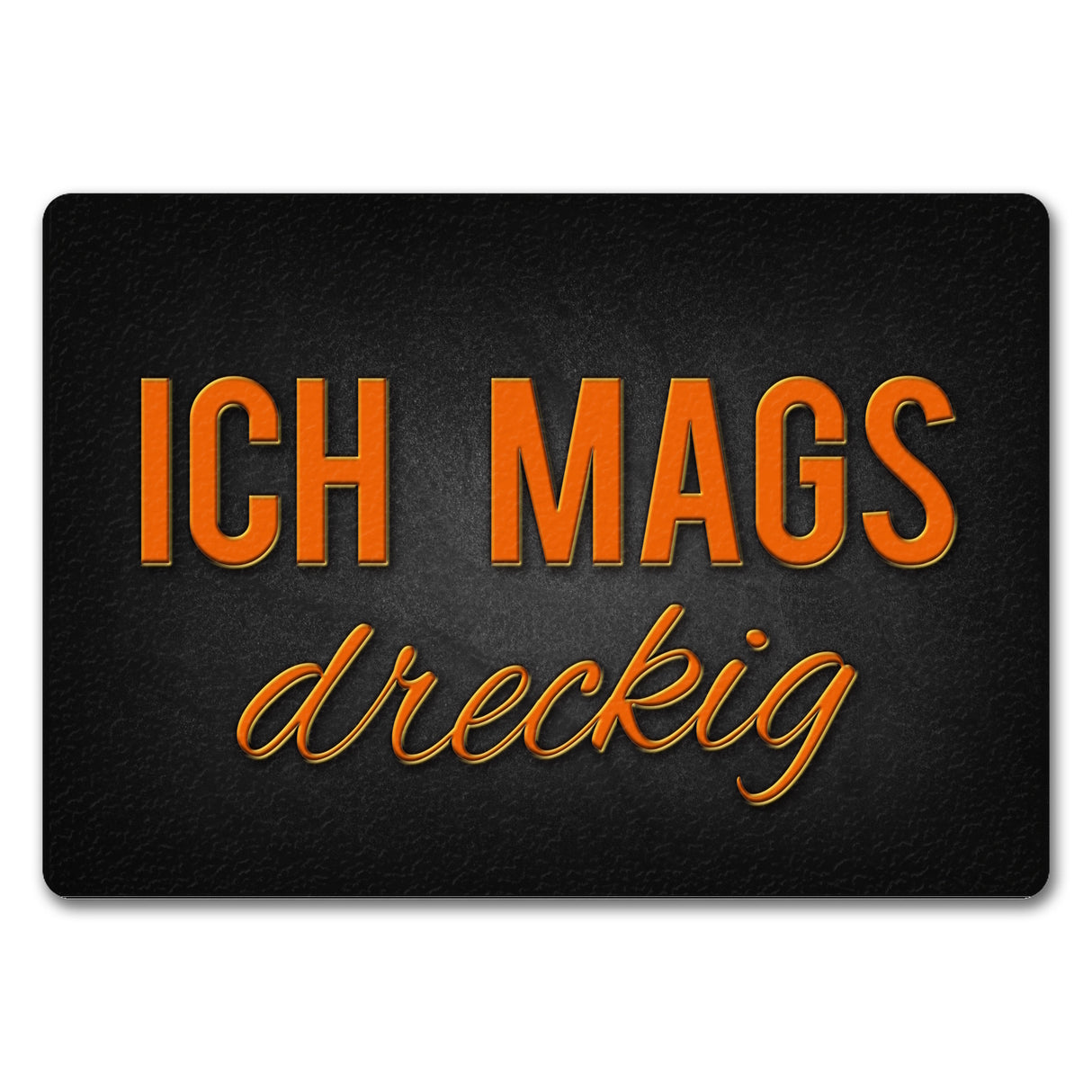 Ich mags dreckig Fußmatte - Dreck Schmutz schmutzig Haustüre Wohnungstür Schuh Schuhe