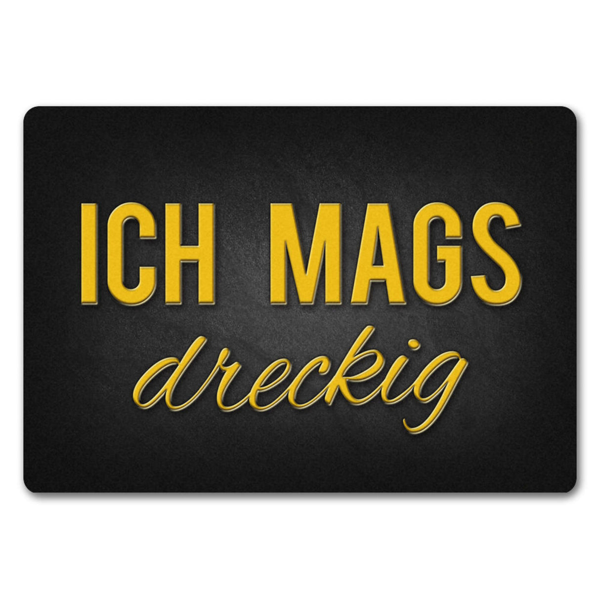 Ich mags dreckig Fußmatte - Dreck Schmutz schmutzig Haustüre Wohnungstür Schuh Schuhe
