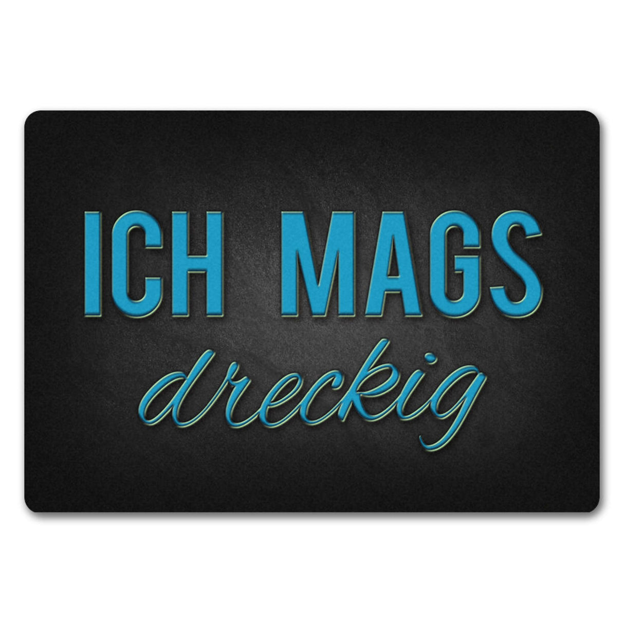 Ich mags dreckig Fußmatte - Dreck Schmutz schmutzig Haustüre Wohnungstür Schuh Schuhe