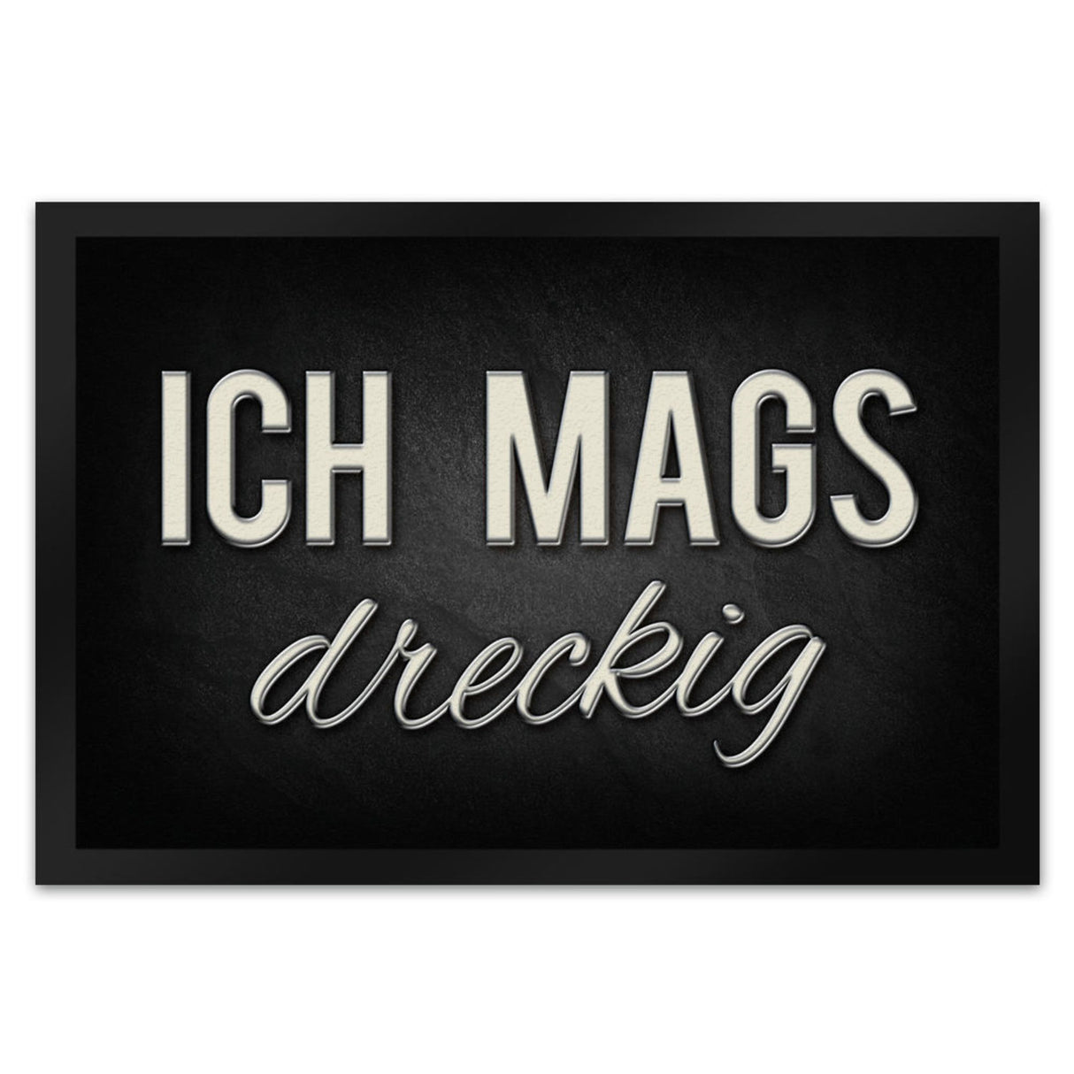 Ich mags dreckig Fußmatte - Dreck Schmutz schmutzig Haustüre Wohnungstür Schuh Schuhe