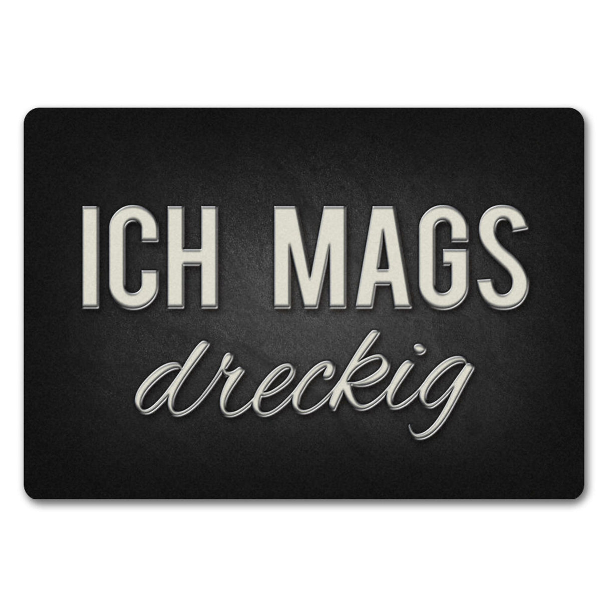 Ich mags dreckig Fußmatte - Dreck Schmutz schmutzig Haustüre Wohnungstür Schuh Schuhe