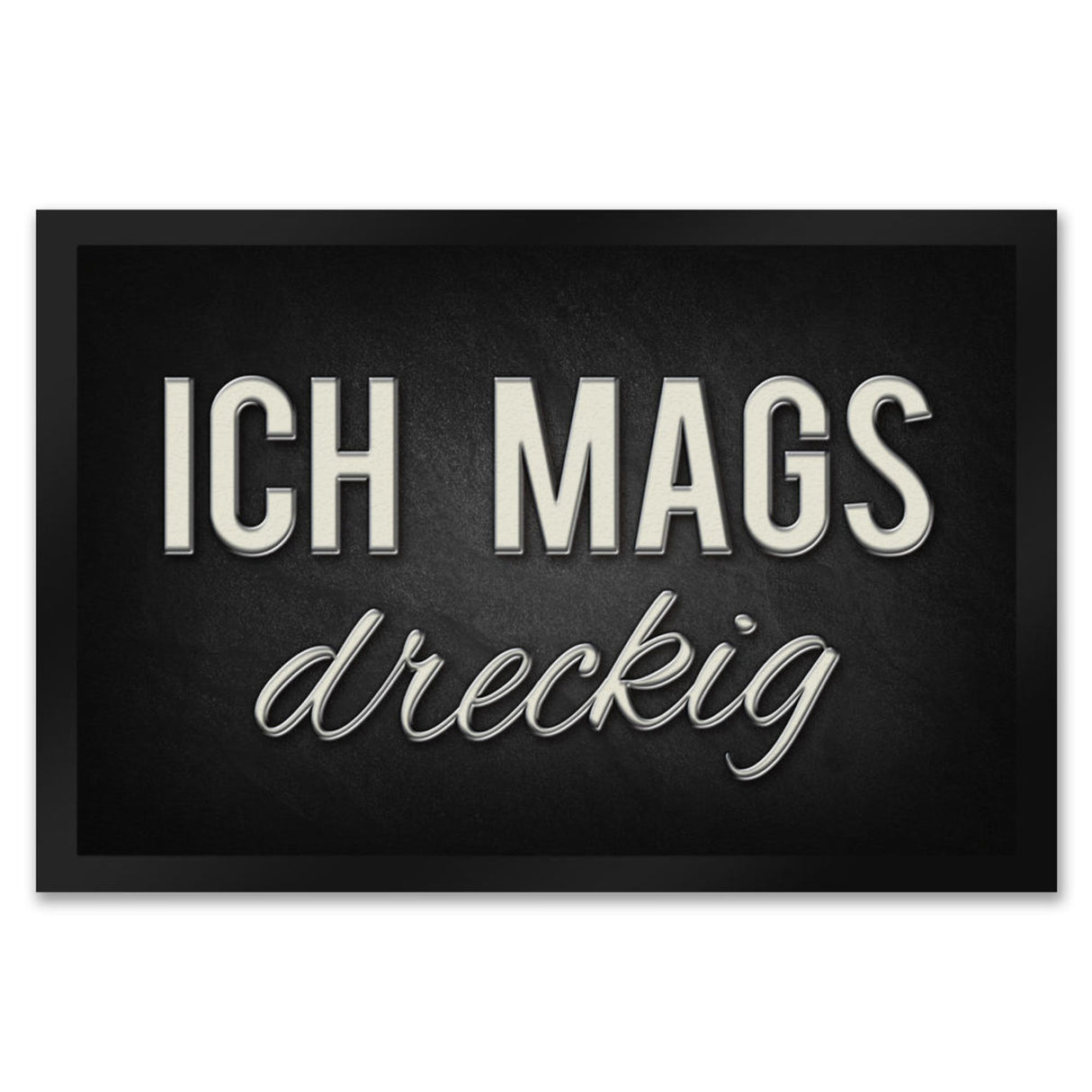 Ich mags dreckig Fußmatte - Dreck Schmutz schmutzig Haustüre Wohnungstür Schuh Schuhe