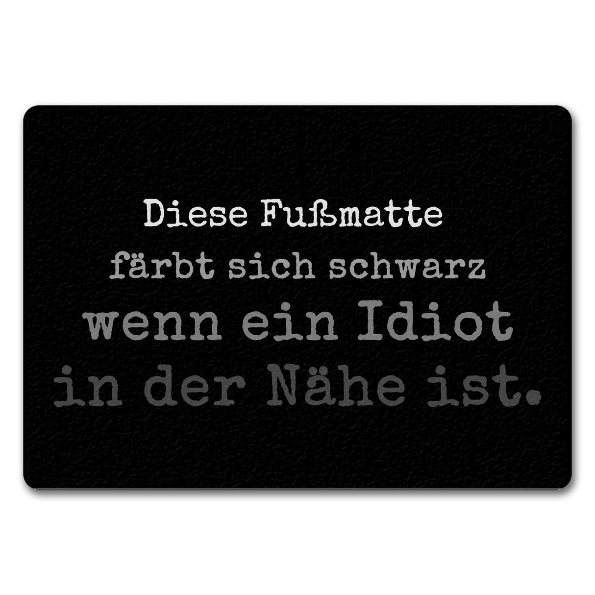 Diese Fußmatte färbt sich schwarz wenn ein Idiot in der Nähe ist