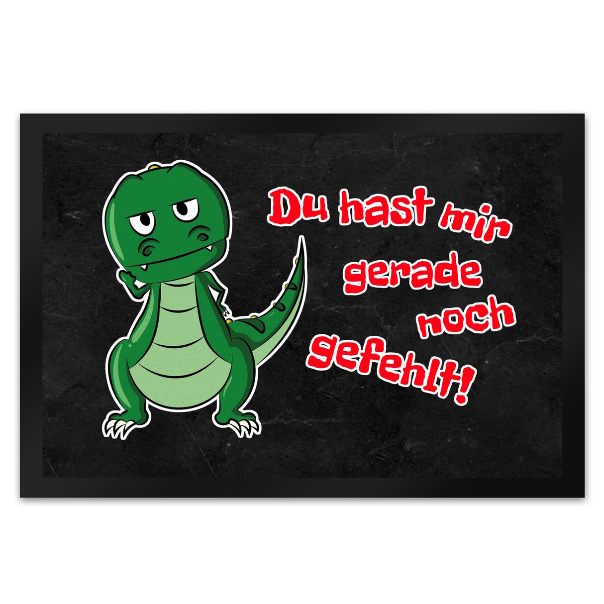 T-Rex Fußmatte in 35x50 cm mit Spruch Du hast mir gerade noch gefehlt
