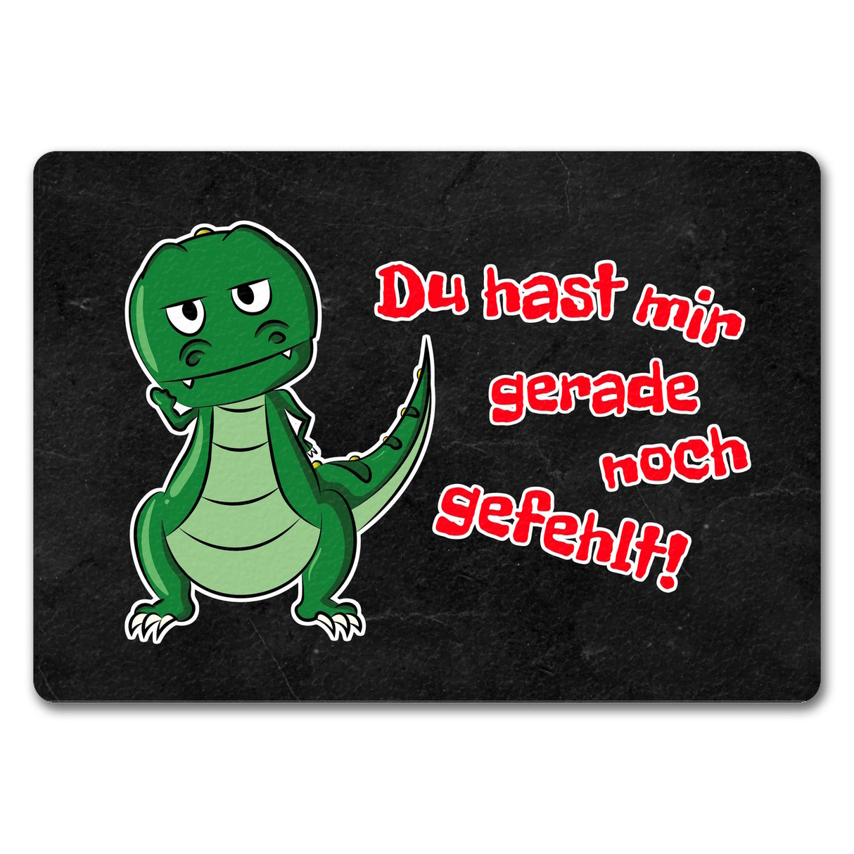 T-Rex Fußmatte in 35x50 cm mit Spruch Du hast mir gerade noch gefehlt