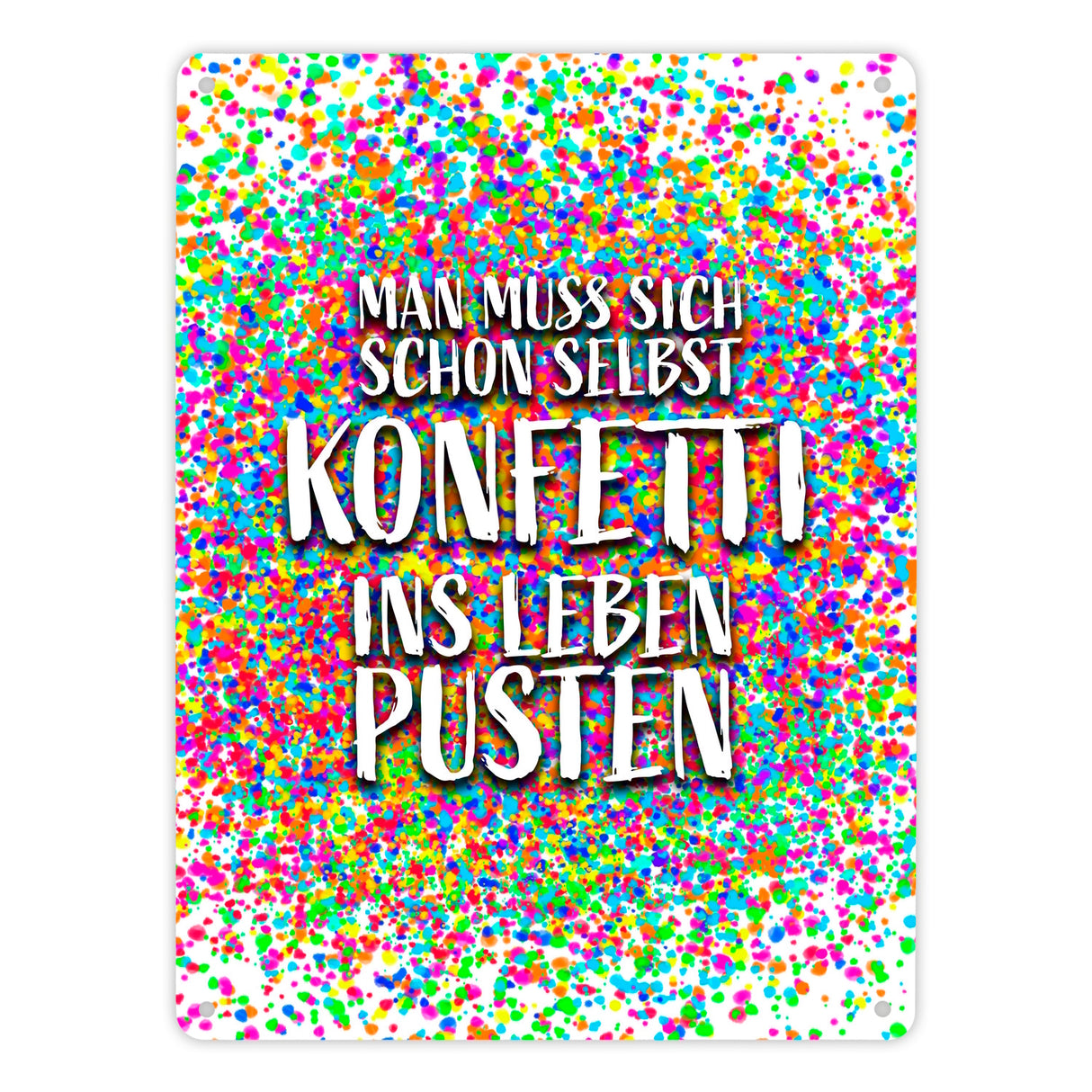 Man muss sich schon selbst Konfetti ins Leben pusten Metallschild