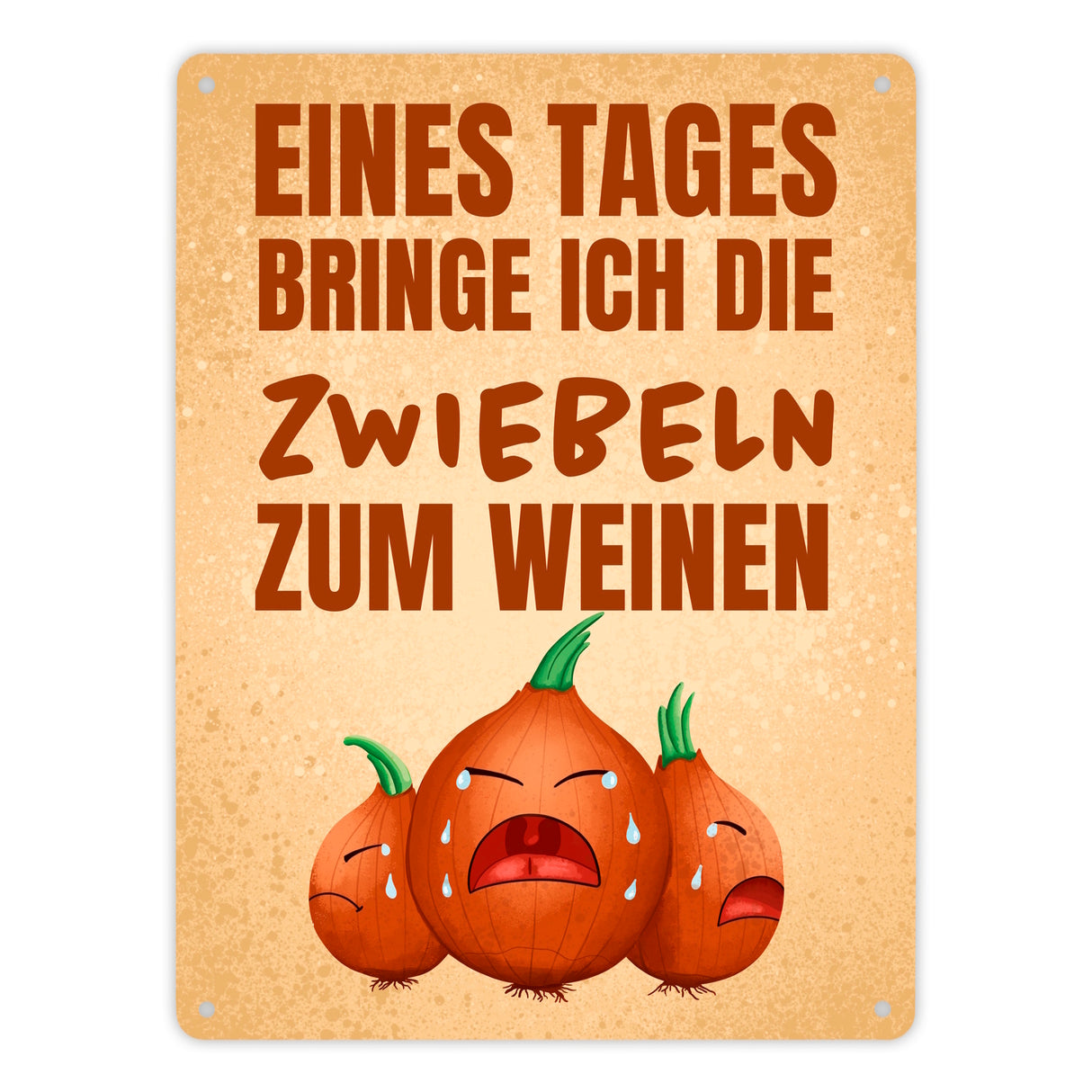 Eines Tages bringe ich die Zwiebeln zum Weinen Metallschild