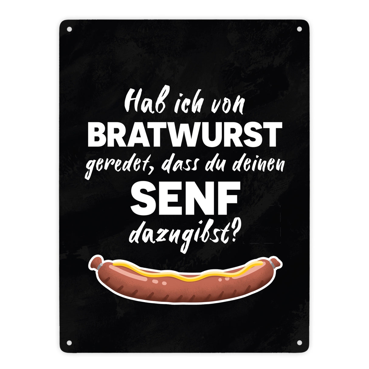 Hab ich von Bratwurst geredet, dass du deinen Senf dazugibst Metallschild