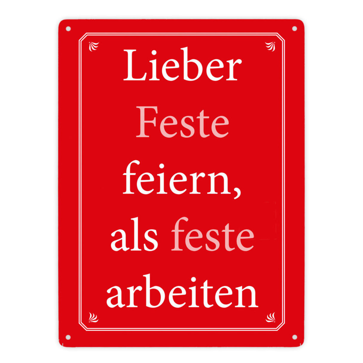 Lieber Feste feiern, als feste arbeiten Metallschild