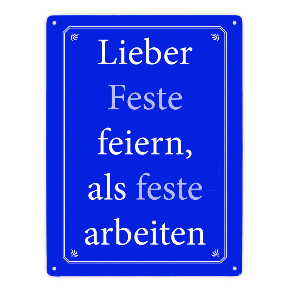 Lieber Feste feiern, als feste arbeiten Metallschild