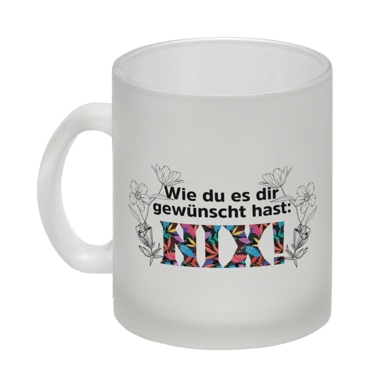 Nichts gewünscht Kaffeebecher mit Spruch Wie du es dir gewünscht hast NIX