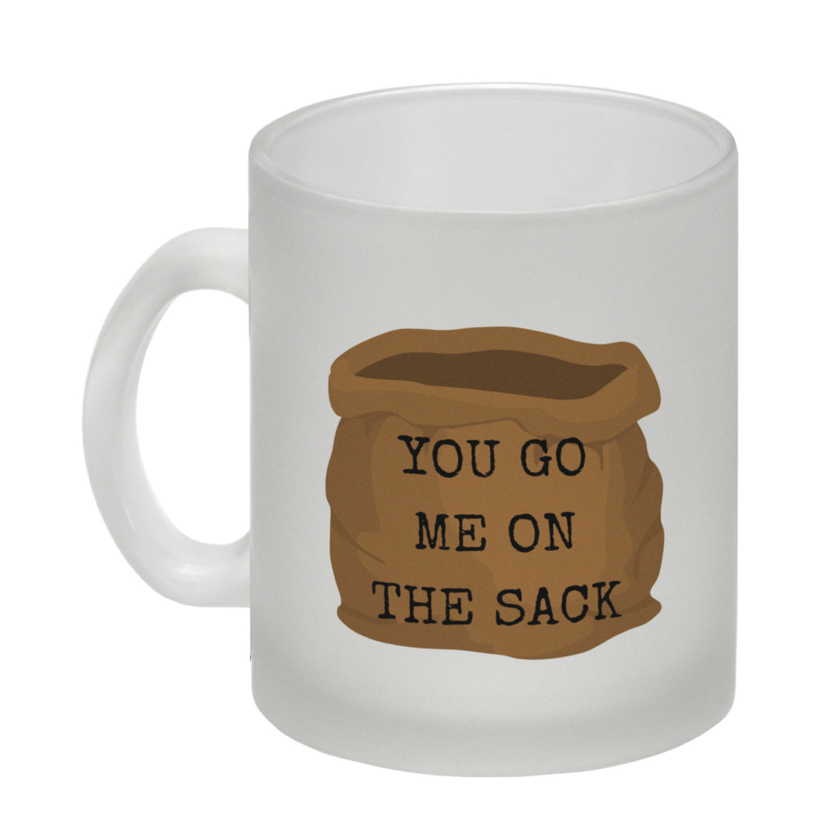 Denglisch Kaffeebecher mit Spruch- You go me on the sack