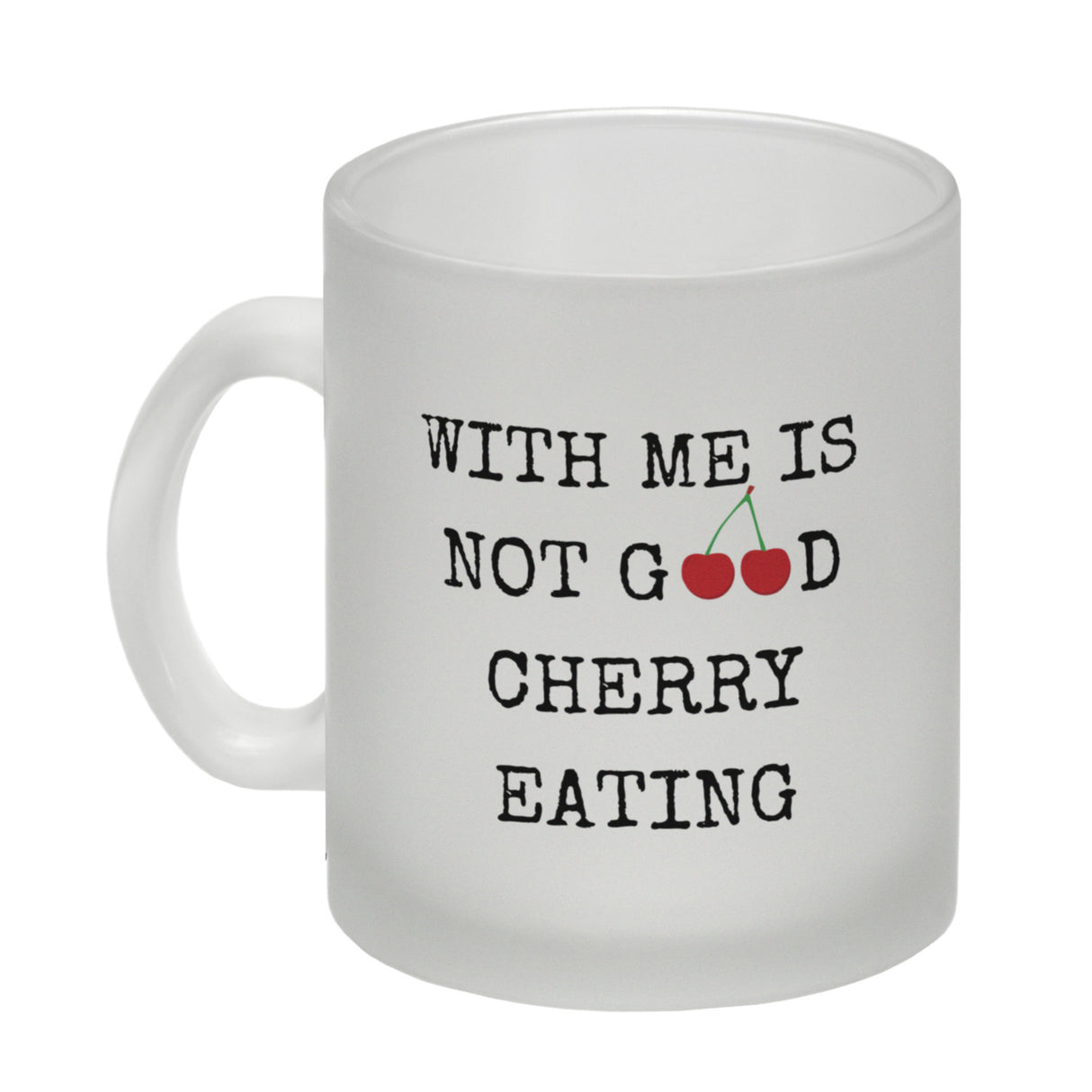 Denglisch Kaffeebecher mit Spruch - With me is not good cherry eating