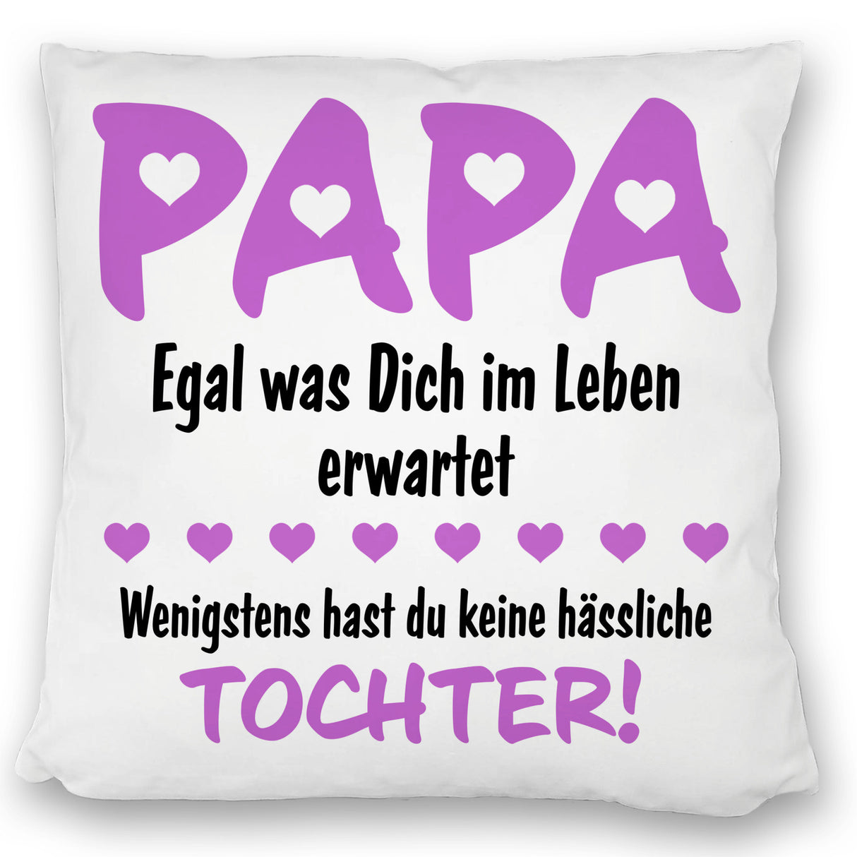 Papa wenigstens hast du keine hässlichen Kinder Kissen