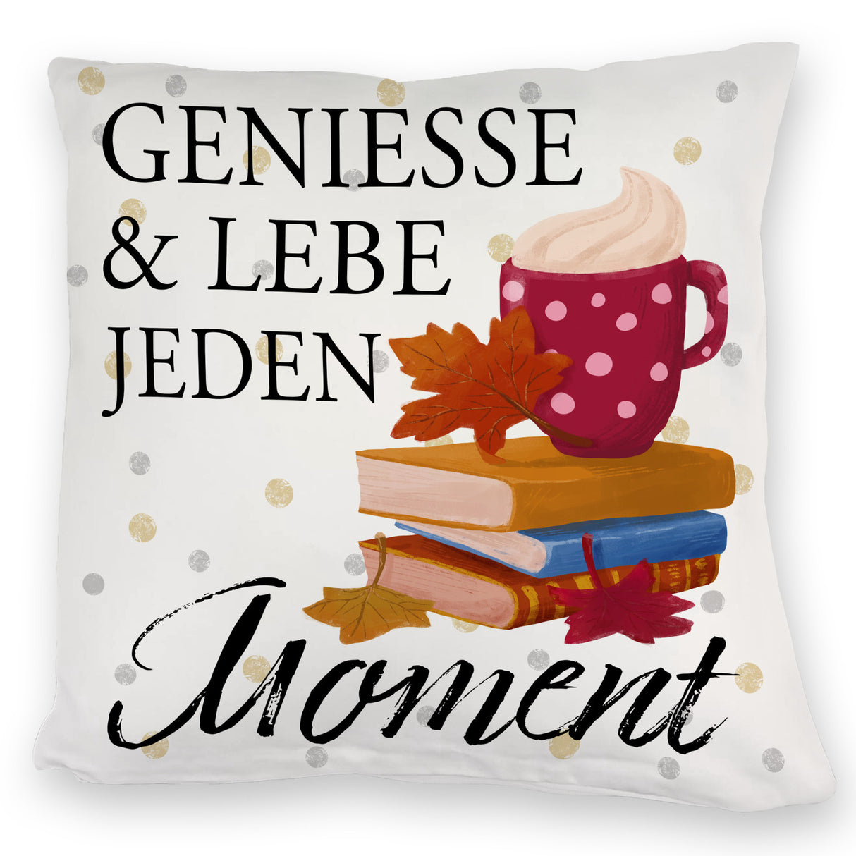 Genieße & lebe jeden Moment Kissen mit Spruch