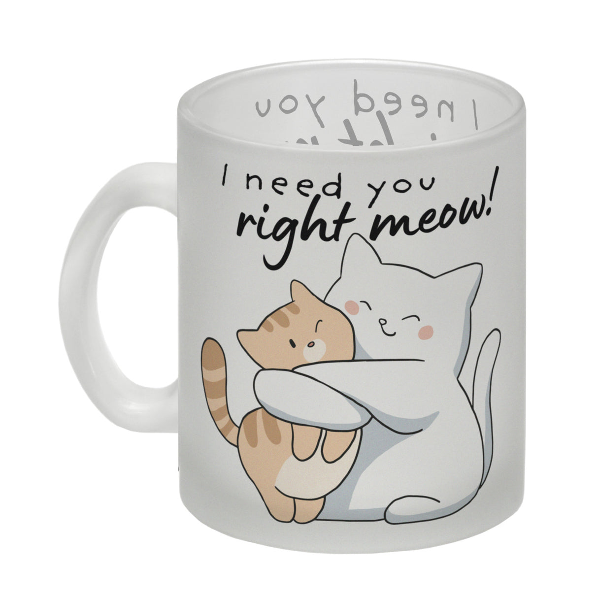 Katze Kaffeebecher mit Spruch I need you right meow