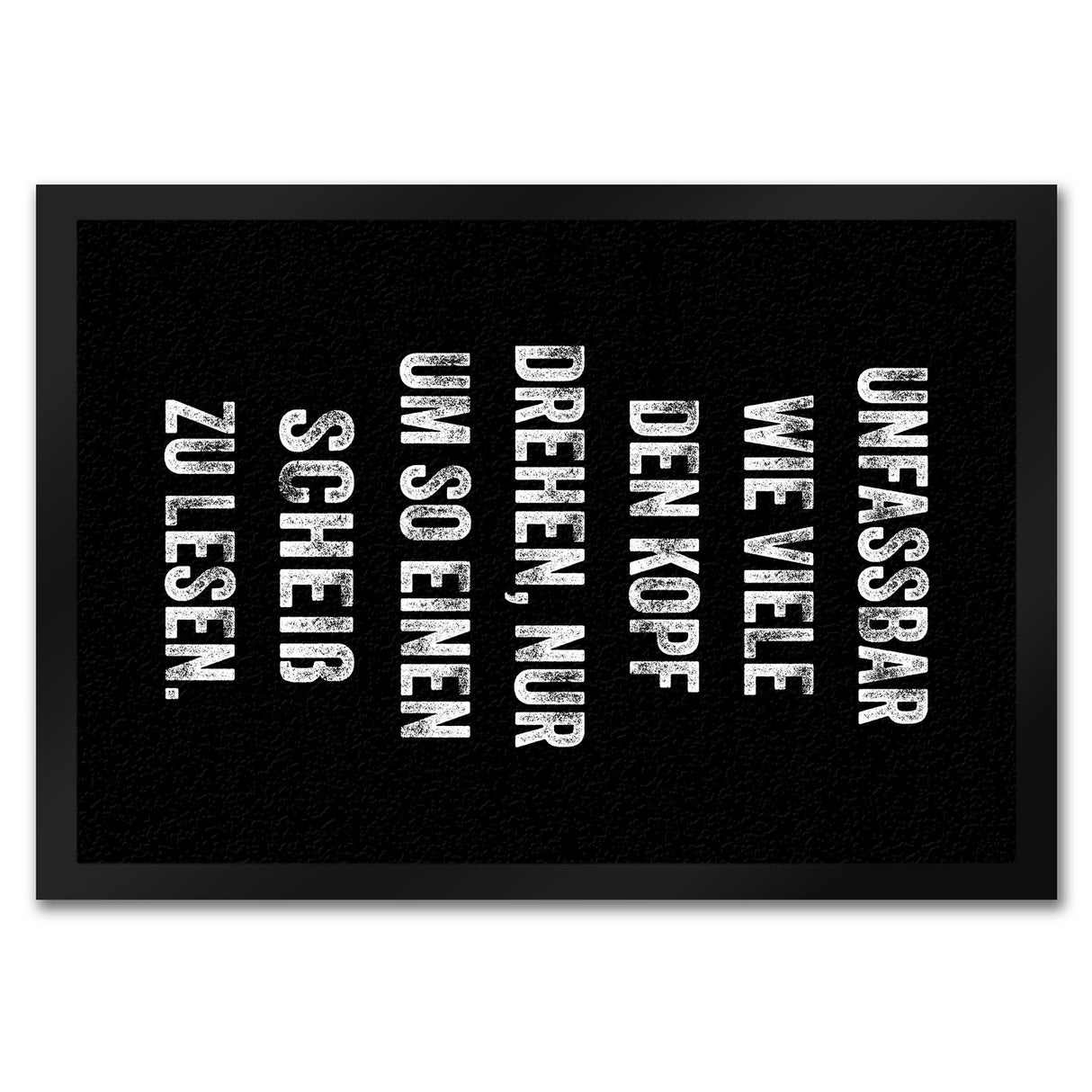 Unfassbar wie viele den Kopf drehen Fußmatte in 35x50 cm mit Spruch nur um so einen Scheiß zu lesen