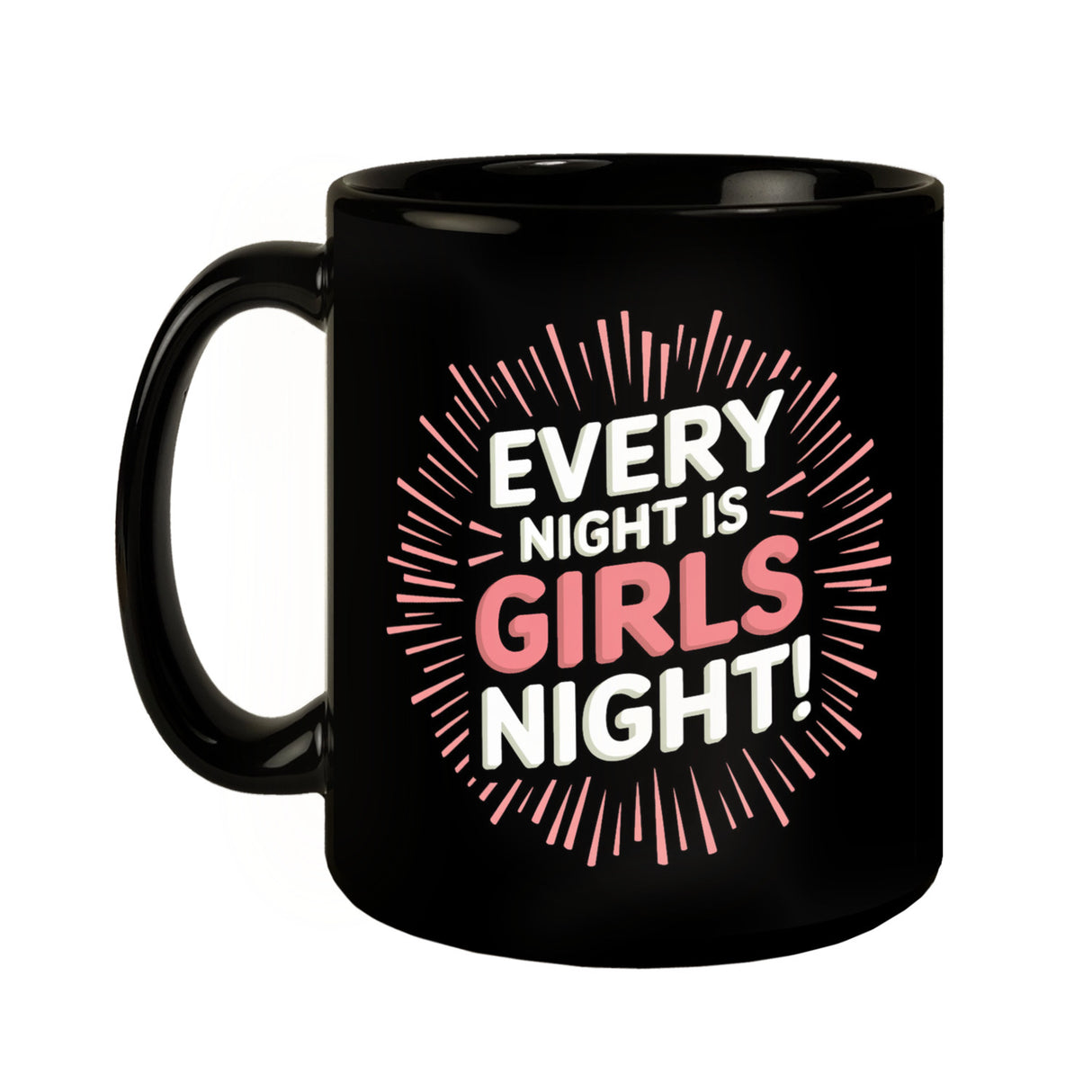 Every Night is Girls Night! Tasse - Party Statement