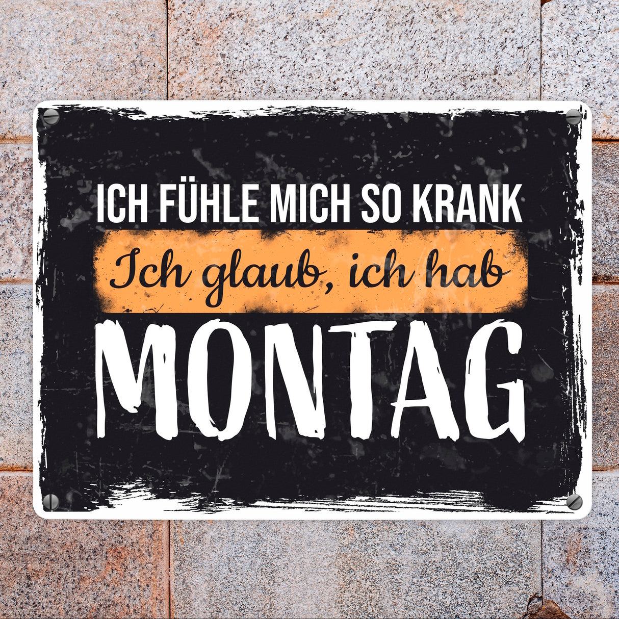Ich fühle mich so krank ich glaub, ich hab Montag Metallschild