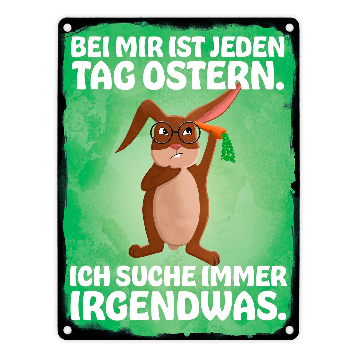 Bei mir ist jeden Tag Ostern - Ich suche immer irgendwas Metallschild