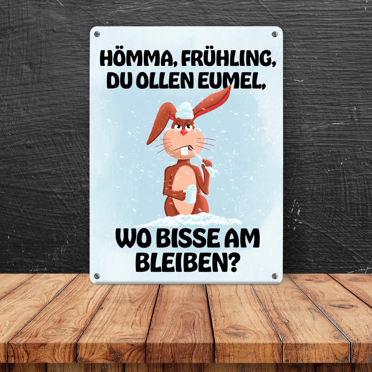 Hömma, Frühling, du ollen Eumel, wo bisse am bleiben Metallschild
