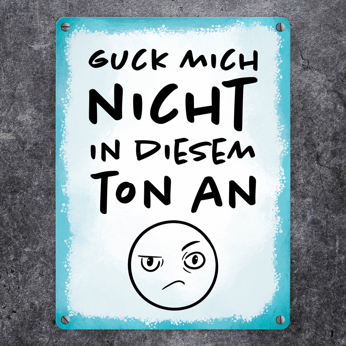 Guck mich nicht in diesem Ton an Metallschild