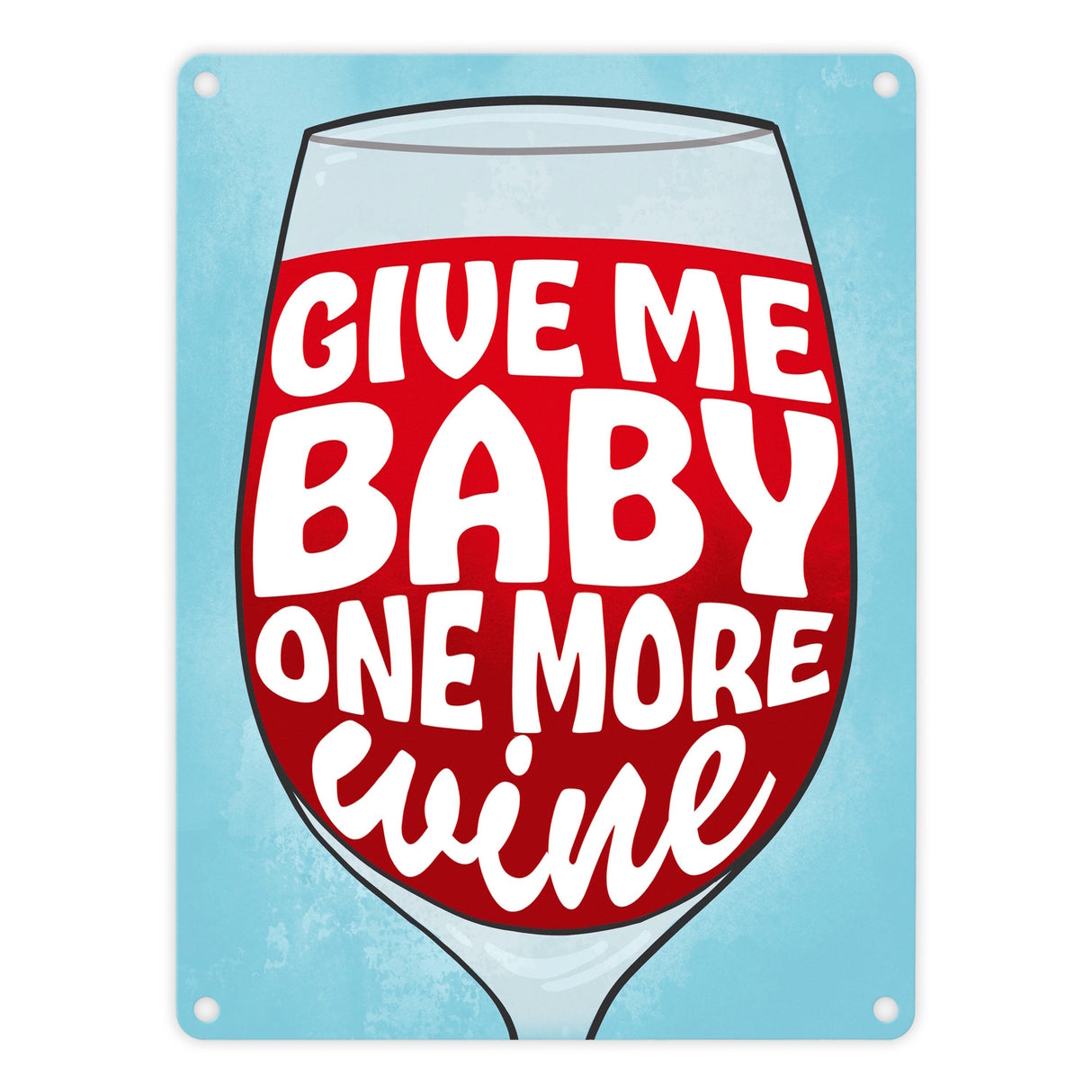Give me baby one more wine Metallschild mit Weinglas