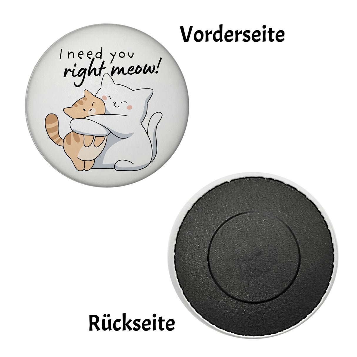 Katze Magnet rund rund mit Spruch I need you right meow