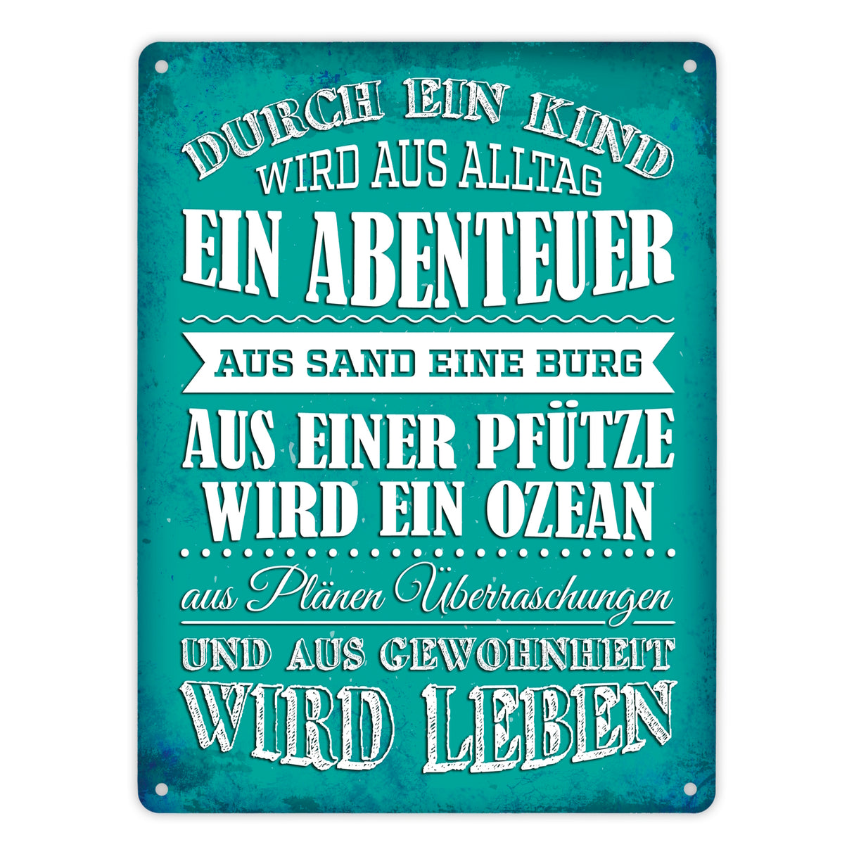 Metallschild mit Spruch: Durch ein Kind wir aus Alltag ...