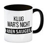 Klug war's nicht - aber saugeil Kaffeebecher