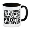 Ich würde so gerne einmal mit Profis arbeiten Kaffeebecher