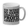 Ich würde so gerne einmal mit Profis arbeiten Kaffeebecher