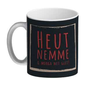 Kaffeebecher mit Spruch: Heut nemme & morga net glei! Schwäbisch Schwaben Dialekt Mundart