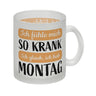 Ich fühle mich so krank ich glaub, ich hab Montag Kaffeebecher