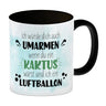 Würde dich umarmen wenn du ein Kaktus wärst und ich ein Luftballon Kaffeebecher