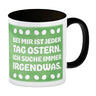 Bei mir ist jeden Tag Ostern - Ich suche immer irgendwas lustige Kaffeetasse