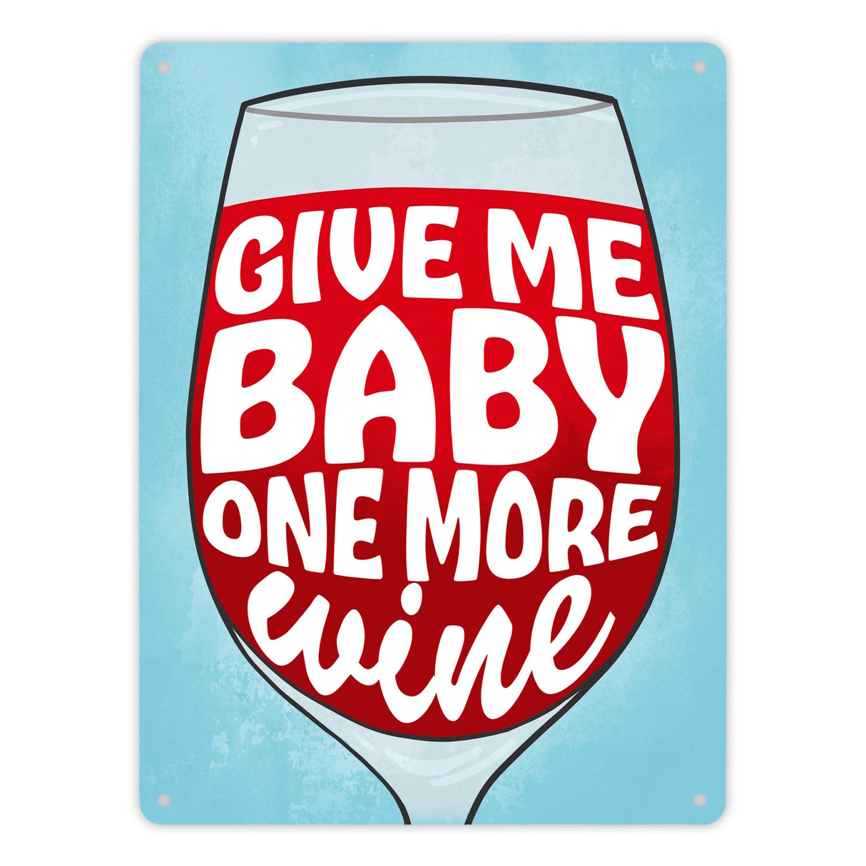 Give me baby one more wine Metallschild mit Weinglas
