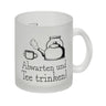 Abwarten und Tee trinken Kaffeebecher