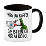 Weg da Kaffee das ist ein Job für Alkohol Kaffeebecher